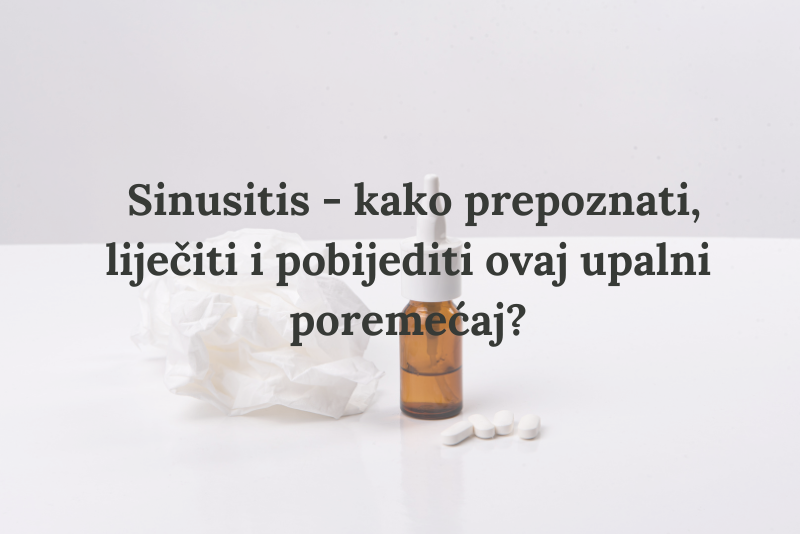 Sinusitis - kako prepoznati, liječiti i pobijediti ovaj upalni poremećaj?