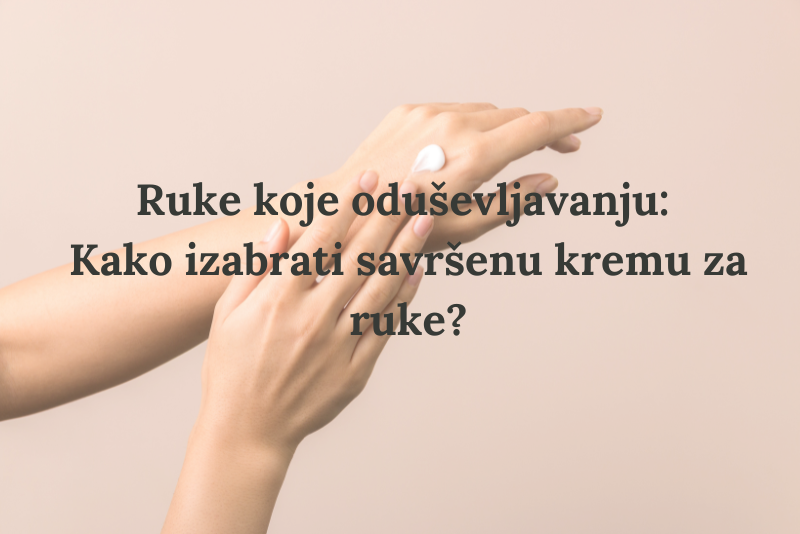 Ruke koje oduševljavaju: Kako izabrati savršenu kremu za ruke?